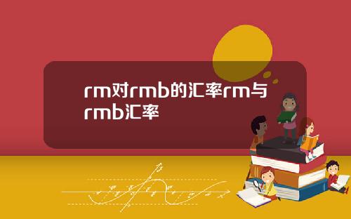 rm对rmb的汇率rm与rmb汇率