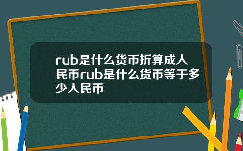 rub是什么货币折算成人民币rub是什么货币等于多少人民币