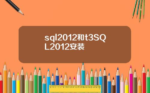 sql2012和t3SQL2012安装
