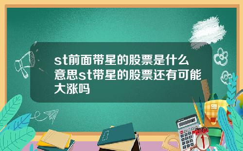 st前面带星的股票是什么意思st带星的股票还有可能大涨吗