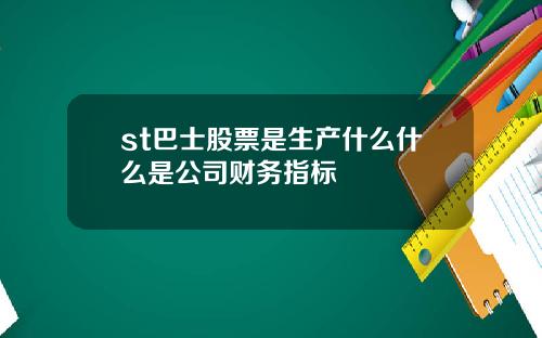 st巴士股票是生产什么什么是公司财务指标