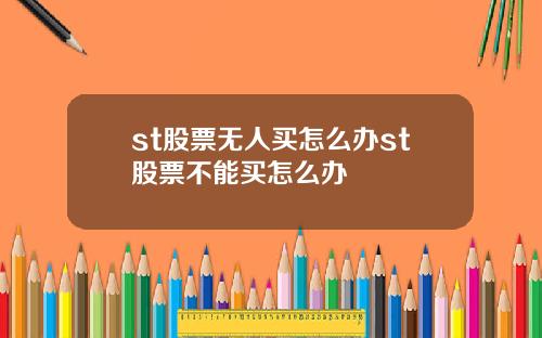 st股票无人买怎么办st股票不能买怎么办