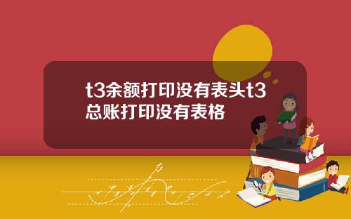 t3余额打印没有表头t3总账打印没有表格