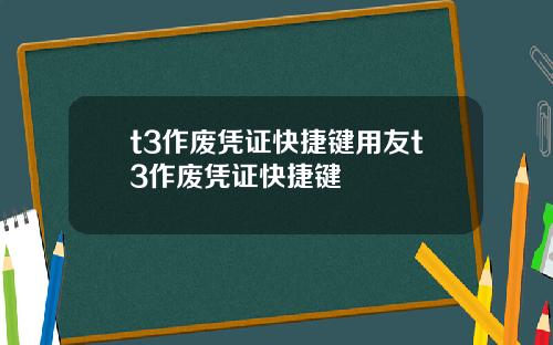 t3作废凭证快捷键用友t3作废凭证快捷键