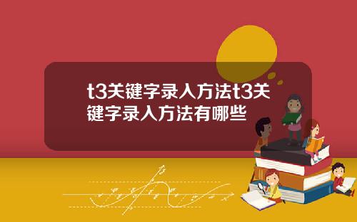t3关键字录入方法t3关键字录入方法有哪些