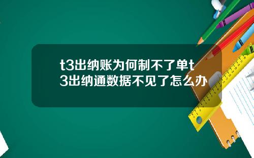 t3出纳账为何制不了单t3出纳通数据不见了怎么办