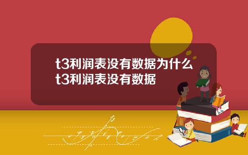 t3利润表没有数据为什么t3利润表没有数据