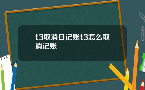 t3取消日记账t3怎么取消记账