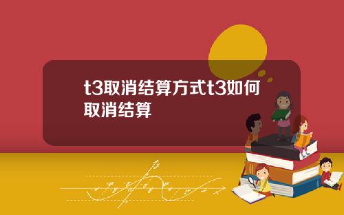 t3取消结算方式t3如何取消结算
