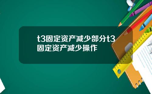 t3固定资产减少部分t3固定资产减少操作