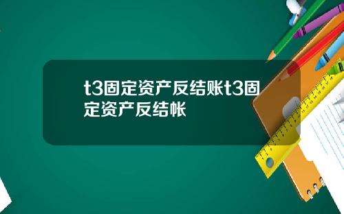 t3固定资产反结账t3固定资产反结帐