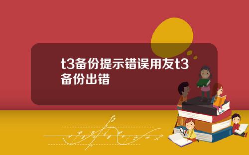 t3备份提示错误用友t3备份出错