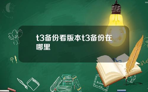t3备份看版本t3备份在哪里