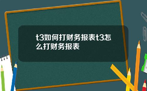 t3如何打财务报表t3怎么打财务报表