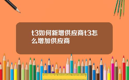 t3如何新增供应商t3怎么增加供应商