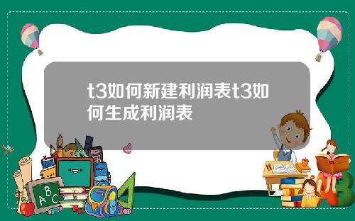 t3如何新建利润表t3如何生成利润表