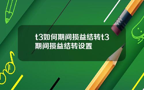 t3如何期间损益结转t3期间损益结转设置