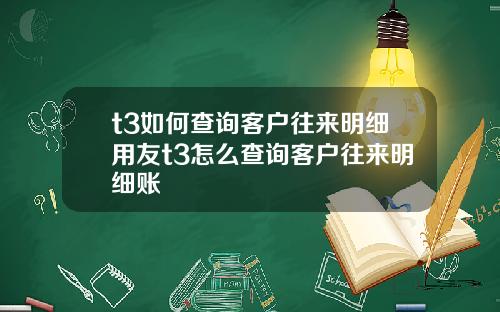 t3如何查询客户往来明细用友t3怎么查询客户往来明细账