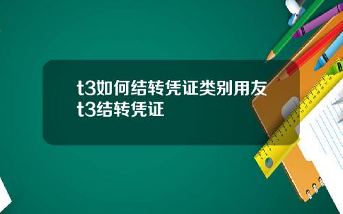 t3如何结转凭证类别用友t3结转凭证