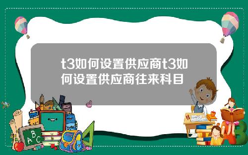 t3如何设置供应商t3如何设置供应商往来科目