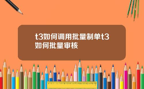 t3如何调用批量制单t3如何批量审核