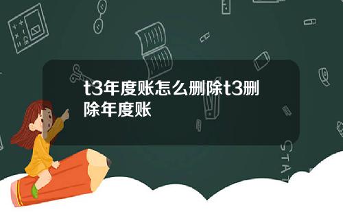 t3年度账怎么删除t3删除年度账