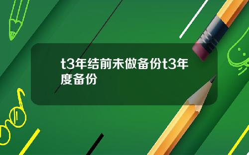 t3年结前未做备份t3年度备份