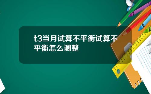 t3当月试算不平衡试算不平衡怎么调整
