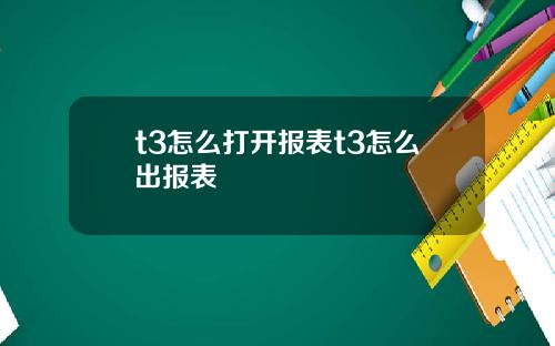 t3怎么打开报表t3怎么出报表