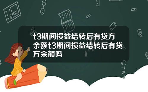 t3期间损益结转后有贷方余额t3期间损益结转后有贷方余额吗