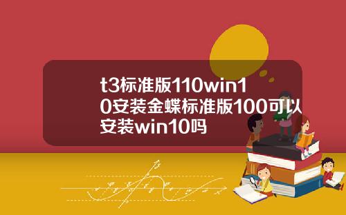 t3标准版110win10安装金蝶标准版100可以安装win10吗