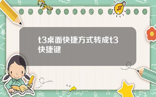 t3桌面快捷方式转成t3快捷键