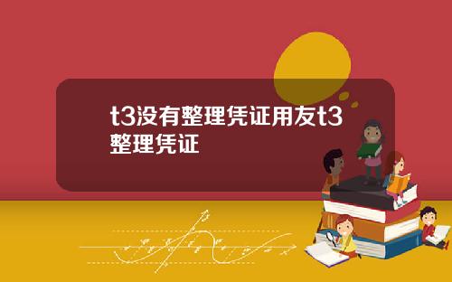 t3没有整理凭证用友t3整理凭证