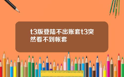 t3版登陆不出账套t3突然看不到帐套