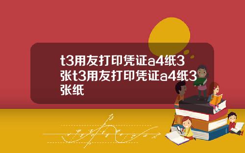 t3用友打印凭证a4纸3张t3用友打印凭证a4纸3张纸