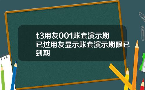 t3用友001账套演示期已过用友显示账套演示期限已到期