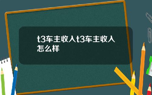 t3车主收入t3车主收入怎么样