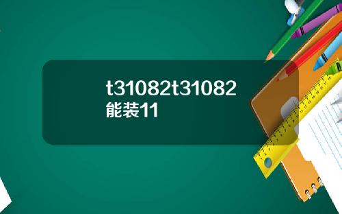 t31082t31082能装11