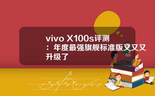 vivo X100s评测：年度最强旗舰标准版又又又升级了