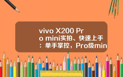 vivo X200 Pro mini实拍、快速上手：单手掌控，Pro级mini