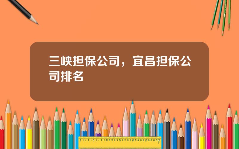 三峡担保公司，宜昌担保公司排名