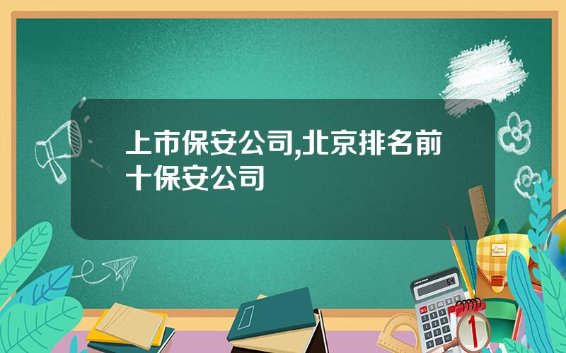 上市保安公司,北京排名前十保安公司