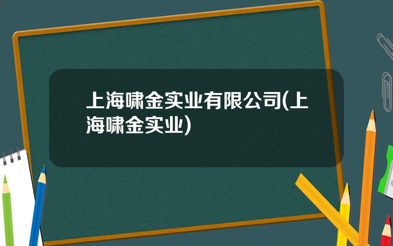 上海啸金实业有限公司(上海啸金实业)