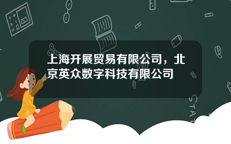 上海开展贸易有限公司，北京英众数字科技有限公司