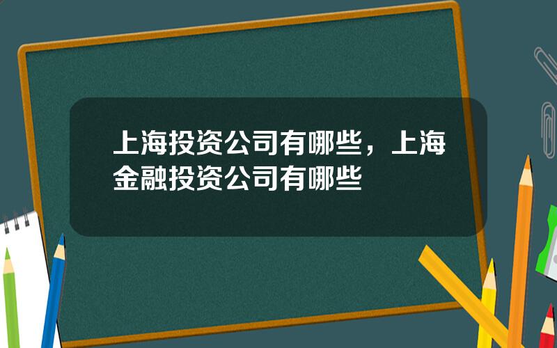 上海投资公司有哪些，上海金融投资公司有哪些