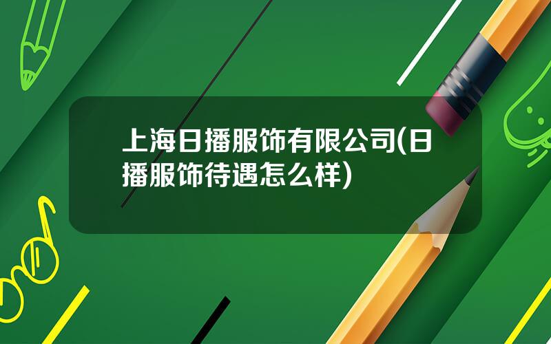 上海日播服饰有限公司(日播服饰待遇怎么样)