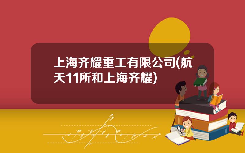 上海齐耀重工有限公司(航天11所和上海齐耀)