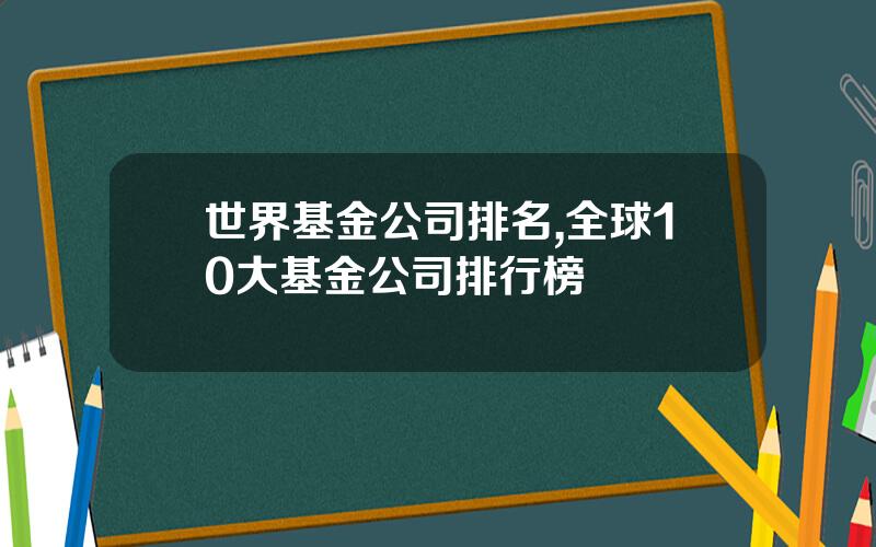 世界基金公司排名,全球10大基金公司排行榜