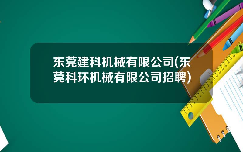 东莞建科机械有限公司(东莞科环机械有限公司招聘)