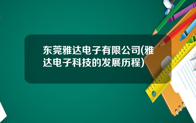 东莞雅达电子有限公司(雅达电子科技的发展历程)